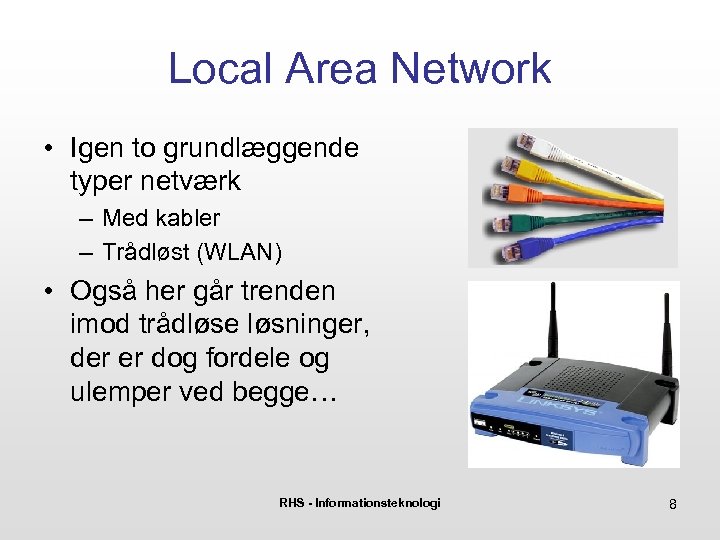 Local Area Network • Igen to grundlæggende typer netværk – Med kabler – Trådløst