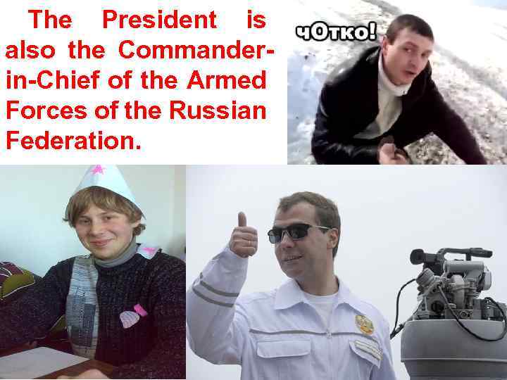 The President is also the Commanderin-Chief of the Armed Forces of the Russian Federation.