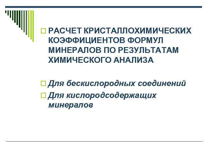 o РАСЧЕТ КРИСТАЛЛОХИМИЧЕСКИХ КОЭФФИЦИЕНТОВ ФОРМУЛ МИНЕРАЛОВ ПО РЕЗУЛЬТАТАМ ХИМИЧЕСКОГО АНАЛИЗА o Для бескислородных соединений