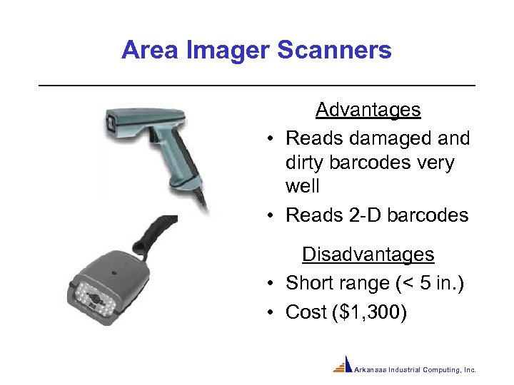 Area Imager Scanners Advantages • Reads damaged and dirty barcodes very well • Reads