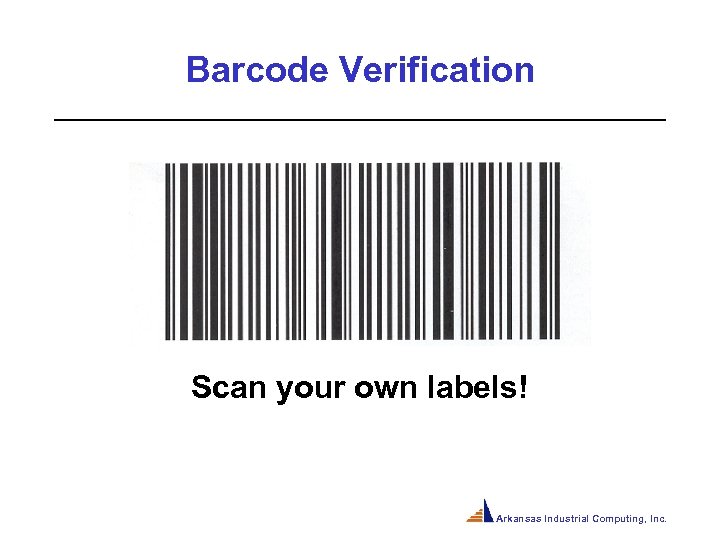Barcode Verification Scan your own labels! Arkansas Industrial Computing, Inc. 