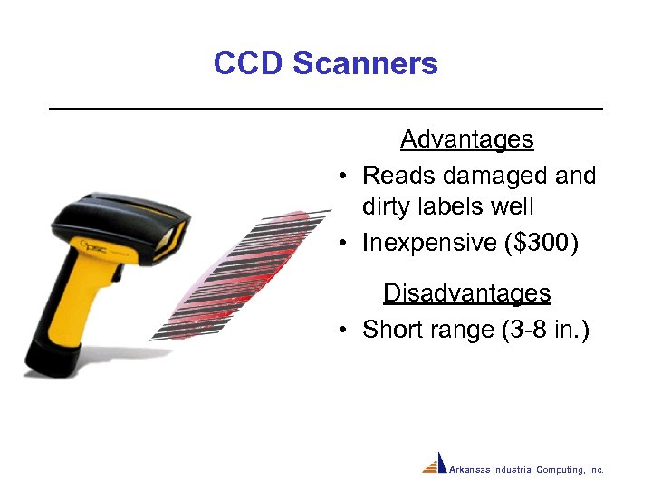 CCD Scanners Advantages • Reads damaged and dirty labels well • Inexpensive ($300) Disadvantages