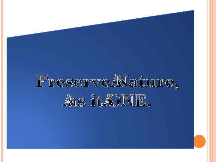 Preserve Nature, as it ONE. 