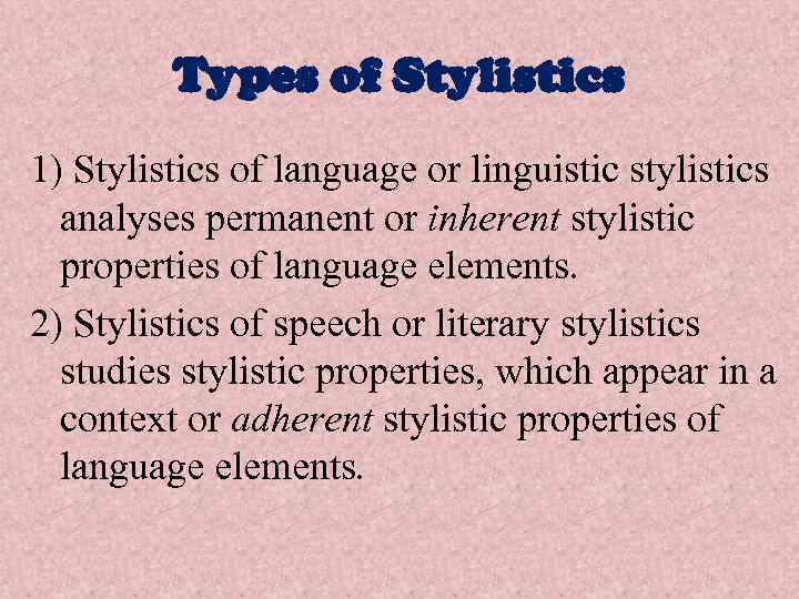 Types of Stylistics 1) Stylistics of language or linguistic stylistics analyses permanent or inherent