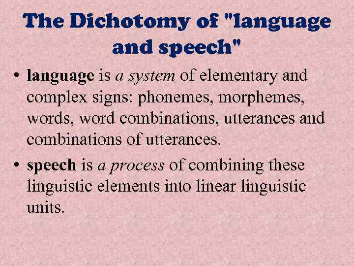The Dichotomy of "language and speech" • language is a system of elementary and