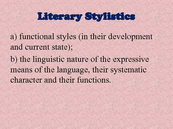 Literary Stylistics a) functional styles (in their development and current state); b) the linguistic