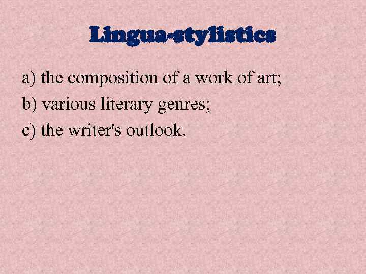 Lingua-stylistics a) the composition of a work of art; b) various literary genres; c)