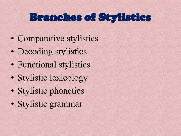 Branches of Stylistics • • • Comparative stylistics Decoding stylistics Functional stylistics Stylistic lexicology