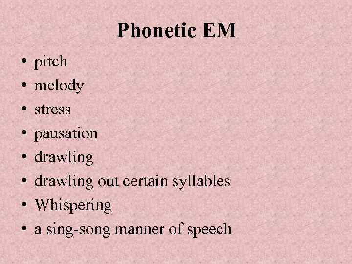 Phonetic EM • • pitch melody stress pausation drawling out certain syllables Whispering a