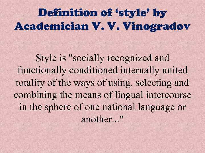 Definition of ‘style’ by Academician V. V. Vinogradov Style is "socially recognized and functionally