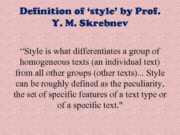 Definition of ‘style’ by Prof. Y. M. Skrebnev “Style is what differentiates a group