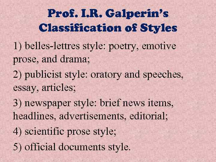 Prof. I. R. Galperin’s Classification of Styles 1) belles-lettres style: poetry, emotive prose, and