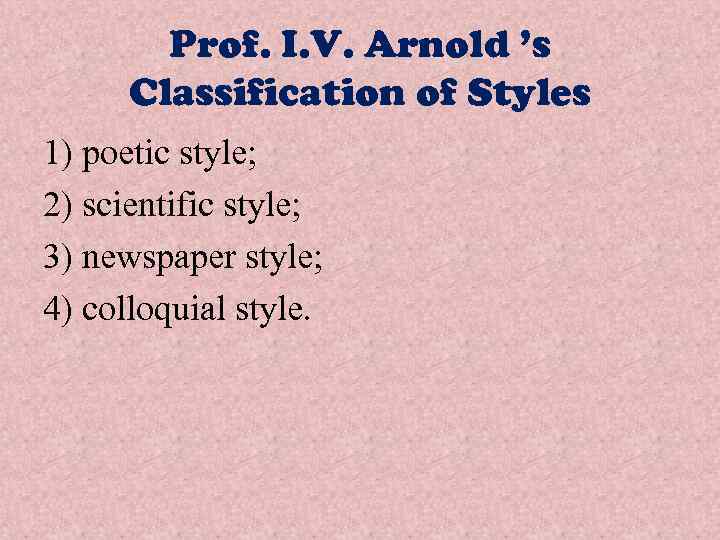 Prof. I. V. Arnold ’s Classification of Styles 1) poetic style; 2) scientific style;