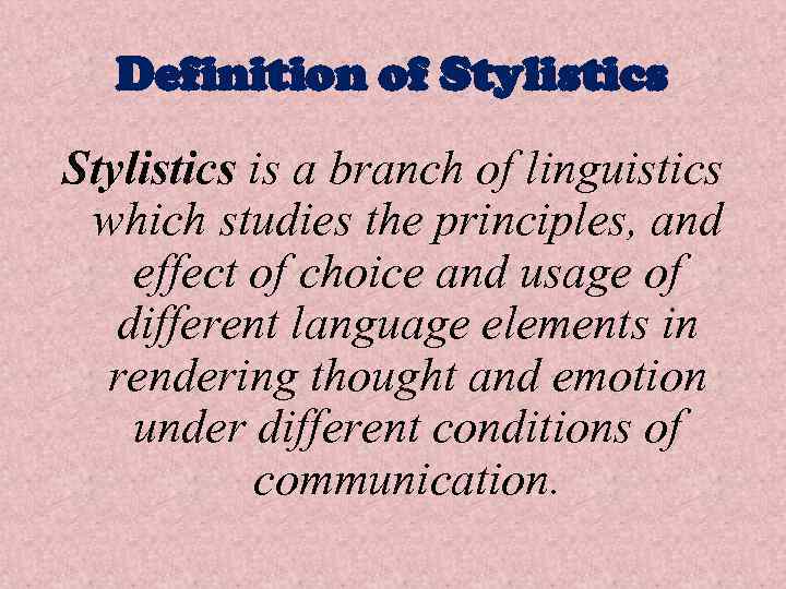 Definition of Stylistics is a branch of linguistics which studies the principles, and effect