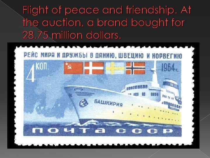 Flight of peace and friendship. At the auction, a brand bought for 28. 75