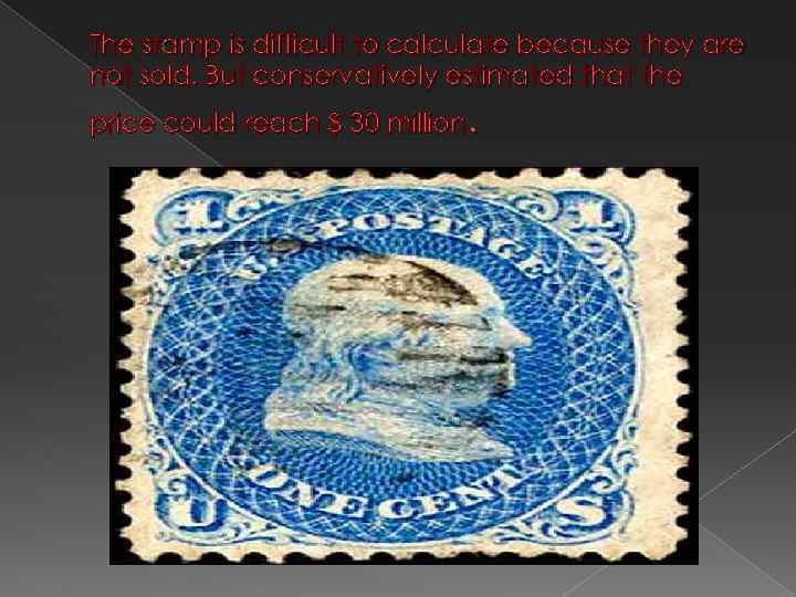 The stamp is difficult to calculate because they are not sold. But conservatively estimated