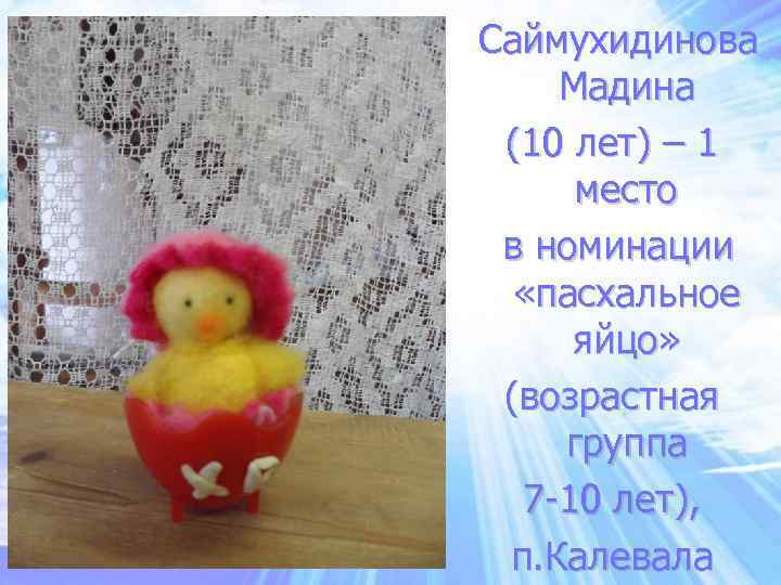 Саймухидинова Мадина (10 лет) – 1 место в номинации «пасхальное яйцо» (возрастная группа 7