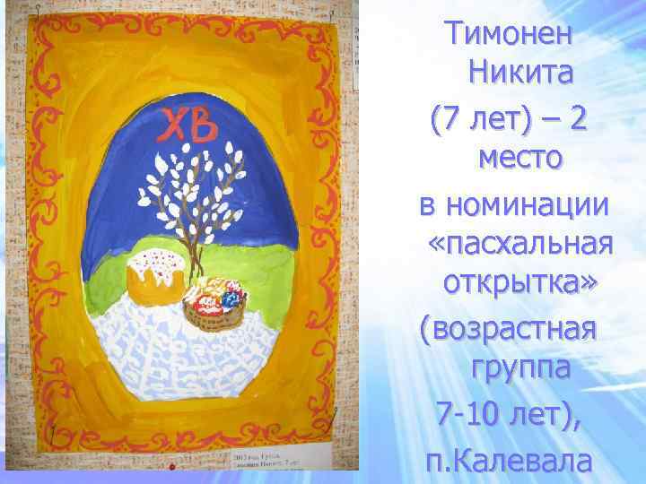 Тимонен Никита (7 лет) – 2 место в номинации «пасхальная открытка» (возрастная группа 7