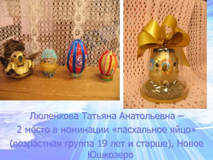 Люленкова Татьяна Анатольевна – 2 место в номинации «пасхальное яйцо» (возрастная группа 19 лет