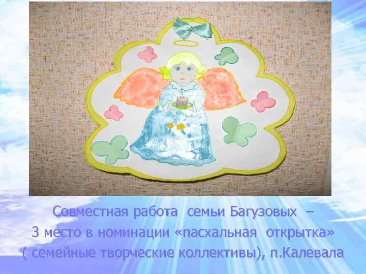 Совместная работа семьи Багузовых – 3 место в номинации «пасхальная открытка» ( семейные творческие