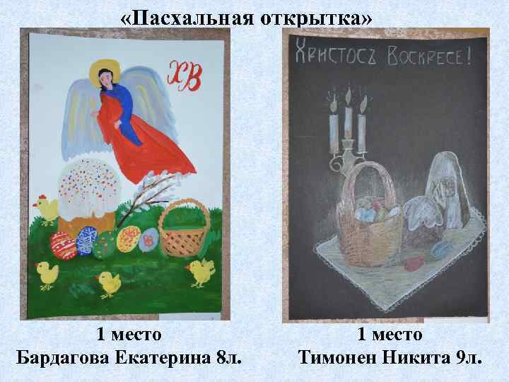  «Пасхальная открытка» 1 место Бардагова Екатерина 8 л. 1 место Тимонен Никита 9