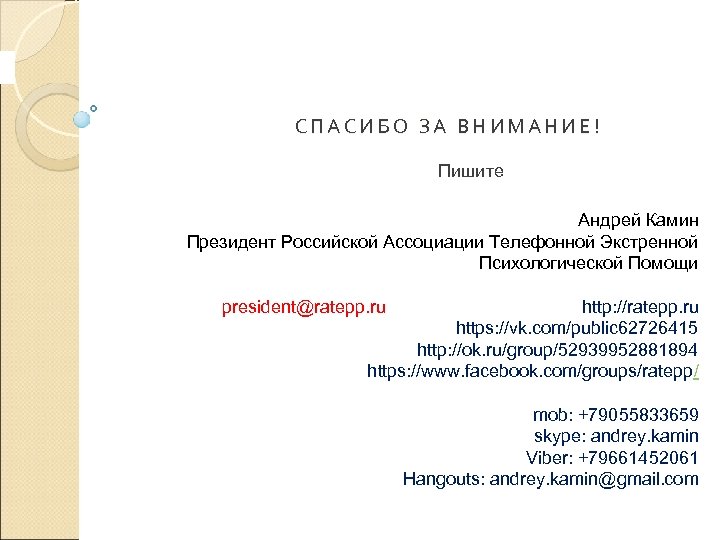 СПАСИБО ЗА ВНИМАНИЕ! Пишите Андрей Камин Президент Российской Ассоциации Телефонной Экстренной Психологической Помощи president@ratepp.