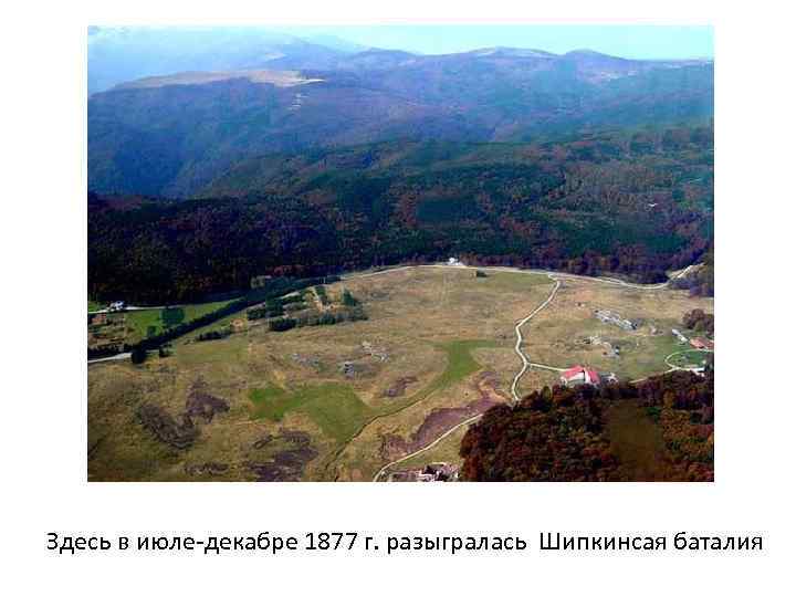 Здесь в июле декабре 1877 г. разыгралась Шипкинсая баталия 