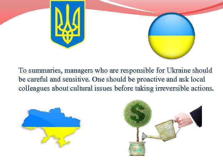 To summaries, managers who are responsible for Ukraine should be careful and sensitive. One