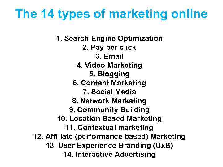 The 14 types of marketing online 1. Search Engine Optimization 2. Pay per click
