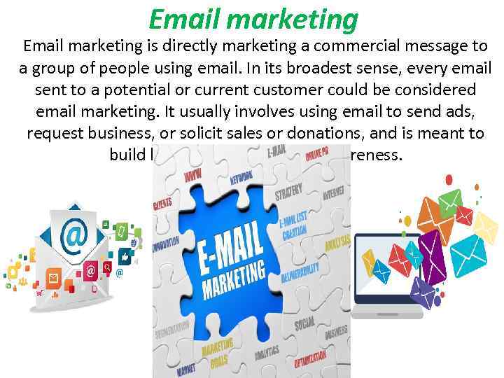 Email marketing is directly marketing a commercial message to a group of people using