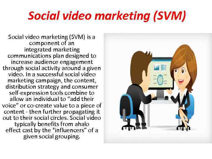 Social video marketing (SVM) is a component of an integrated marketing communications plan designed