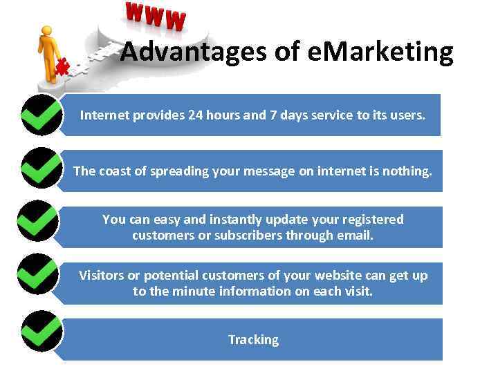 Advantages of e. Marketing Internet provides 24 hours and 7 days service to its
