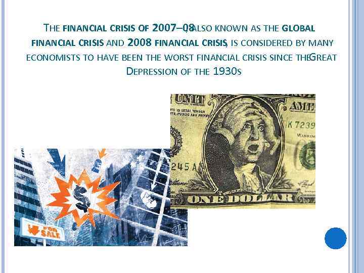 THE FINANCIAL CRISIS OF 2007– 08 KNOWN AS THE GLOBAL , ALSO FINANCIAL CRISIS