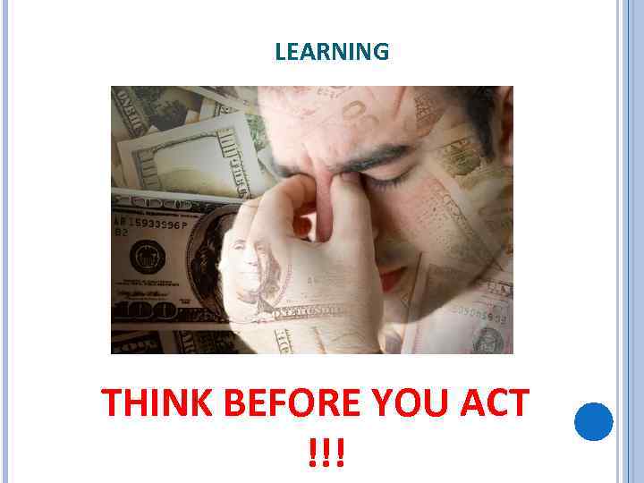 LEARNING THINK BEFORE YOU ACT !!! 