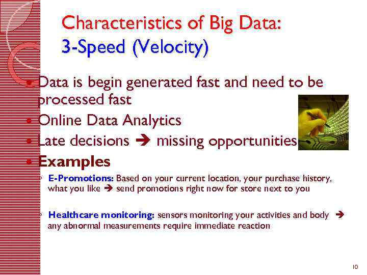 Characteristics of Big Data: 3 -Speed (Velocity) Data is begin generated fast and need