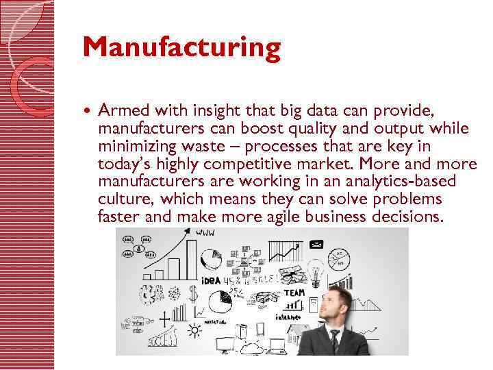 Manufacturing Armed with insight that big data can provide, manufacturers can boost quality and