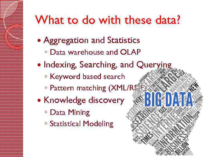 What to do with these data? Aggregation and Statistics ◦ Data warehouse and OLAP