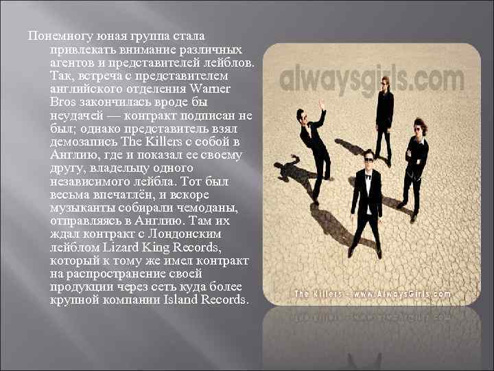 Понемногу юная группа стала привлекать внимание различных агентов и представителей лейблов. Так, встреча с