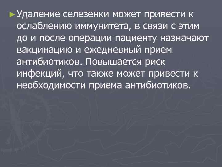 ► Удаление селезенки может привести к ослаблению иммунитета, в связи с этим до и