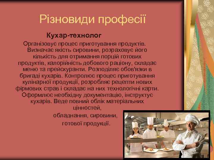 Різновиди професії Кухар-технолог Організовує процес приготування продуктів. Визначає якість сировини, розраховує його кількість для