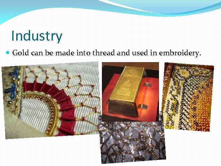 Industry Gold can be made into thread and used in embroidery. 