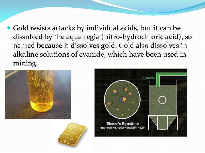  Gold resists attacks by individual acids, but it can be dissolved by the