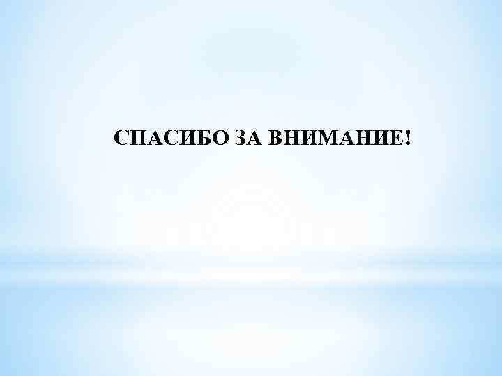 СПАСИБО ЗА ВНИМАНИЕ! 