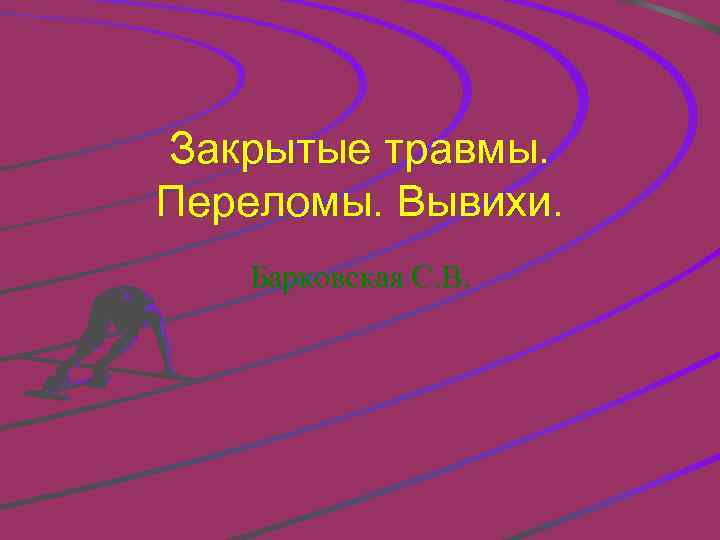 Закрытые травмы. Переломы. Вывихи. Барковская С. В. 