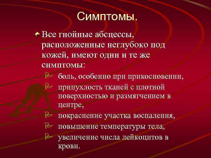 Симптомы. Все гнойные абсцессы, расположенные неглубоко под кожей, имеют одни и те же симптомы: