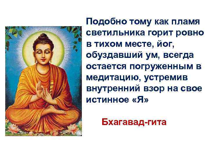 Подобно тому как пламя светильника горит ровно в тихом месте, йог, обуздавший ум, всегда