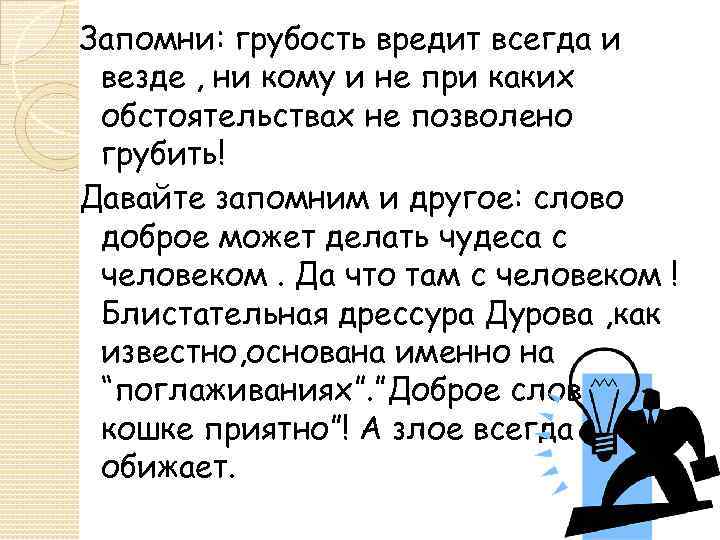 Запомни: грубость вредит всегда и везде , ни кому и не при каких обстоятельствах