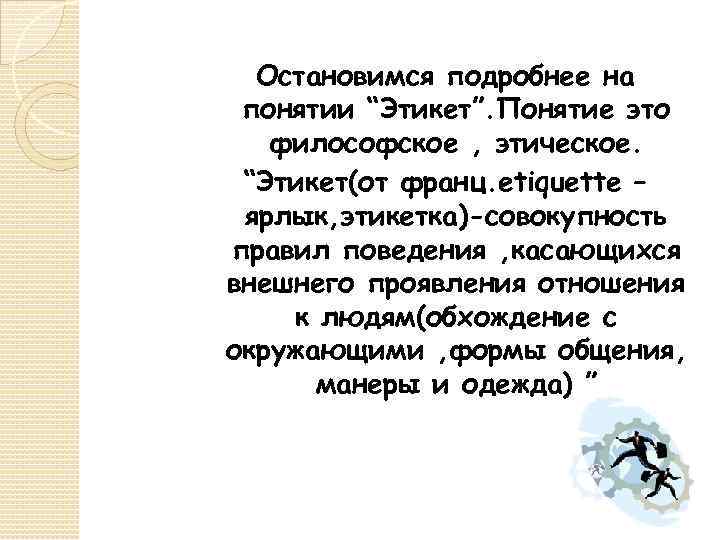 Остановимся подробнее на понятии “Этикет”. Понятие это философское , этическое. “Этикет(от франц. etiquette –