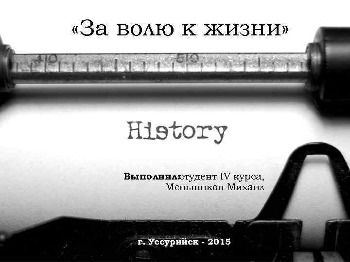  «За волю к жизни» Выполнил: студент IV курса, Меньшиков Михаил г. Уссурийск -