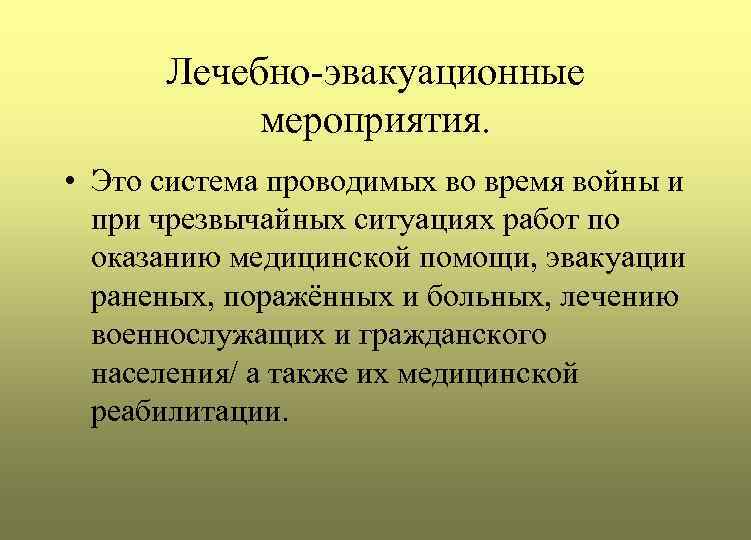 Лечебно-эвакуационные мероприятия. • Это система проводимых во время войны и при чрезвычайных ситуациях работ